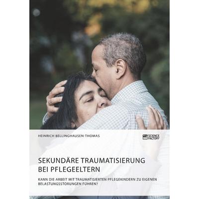 Sekundäre Traumatisierung bei Pflegeeltern. Kann die Arbeit mit traumatisierten Pflegekindern zu eigenen Belastungsstörungen führen?, Taschenbuch von