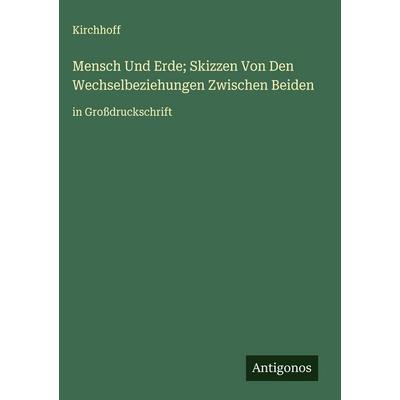 Mensch Und Erde; Skizzen Von Den Wechselbeziehungen Zwischen Beiden, Gebundene Ausgabe von Kirchhoff, Antigonos Verlag, 978-3-563-28400-1
