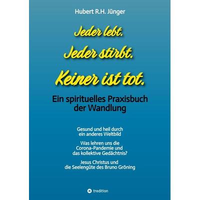Jeder lebt. Jeder stirbt. Keiner ist tot., Gebundene Ausgabe von Hubert R.H. Jünger, Tredition, 978-3-384-15024-0