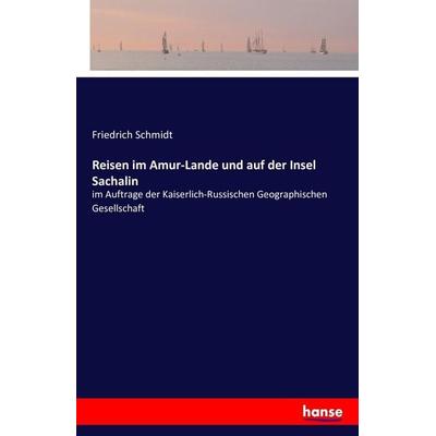 Reisen im Amur-Lande und auf der Insel Sachalin, Taschenbuch von Friedrich Schmidt, Hansebooks, 978-3-7428-2918-4