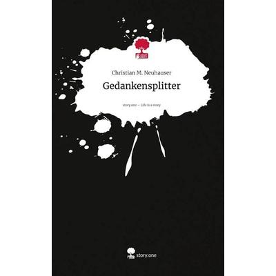 Gedankensplitter. Life is a Story - story.one, Gebundene Ausgabe von Christian M. Neuhauser, Storylution, 978-3-7118-0812-7