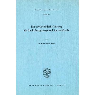 Der zivilrechtliche Vertrag als Rechtfertigungsgrund im Strafrecht., Taschenbuch von Hans-Dieter Weber, Duncker & Humblot, 978-3-428-06095-5