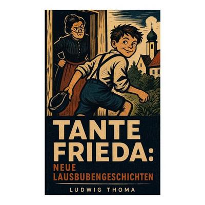 Tante Frieda: Neue Lausbubengeschichten, Taschenbuch von Ludwig Thoma, E-artnow, 978-80-273-6314-8