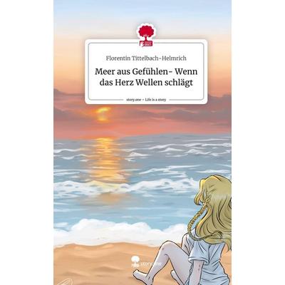 Meer aus Gefühlen- Wenn das Herz Wellen schlägt. Life is a Story - story.one, Gebundene Ausgabe von Florentin Tittelbach-Helmrich, Storylution,