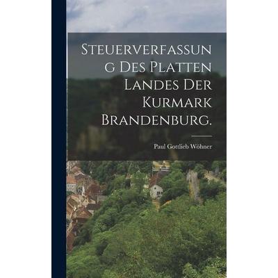 Steuerverfassung des platten Landes der Kurmark Brandenburg., Gebundene Ausgabe von Paul Gottlieb Wöhner, British Library, Historical Print Editions,