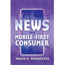News for a Mobile-First Consumer, Fachbücher von Paula M. Poindexter