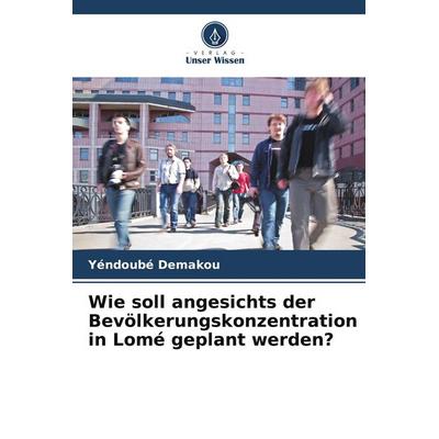 Wie soll angesichts der Bevölkerungskonzentration in Lomé geplant werden?, Taschenbuch von Yéndoubé Demakou, Verlag Unser Wissen, 978-620-9-76022-8