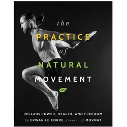 The Practice Of Natural Movement, Ratgeber von Erwan Le Corre