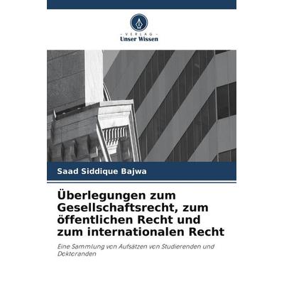 Überlegungen zum Gesellschaftsrecht, zum öffentlichen Recht und zum internationalen Recht, Taschenbuch von Saad Siddique Bajwa, Verlag Unser Wissen,