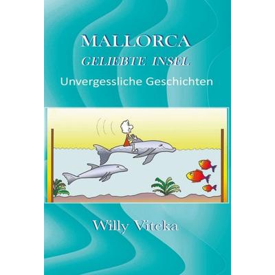 MALLORCA – GELIEBTE INSEL, Gebundene Ausgabe von Willy Viteka, Tredition, 978-3-7469-8452-0