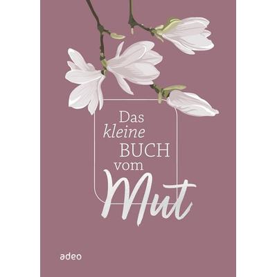 Das kleine Buch vom Mut, Gebundene Ausgabe von , Adeo Verlag, 978-3-86334-361-3