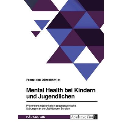 Mental Health bei Kindern und Jugendlichen. Präventionsmöglichkeiten gegen psychische Störungen an berufsbildenden Schulen, Taschenbuch von Franziska