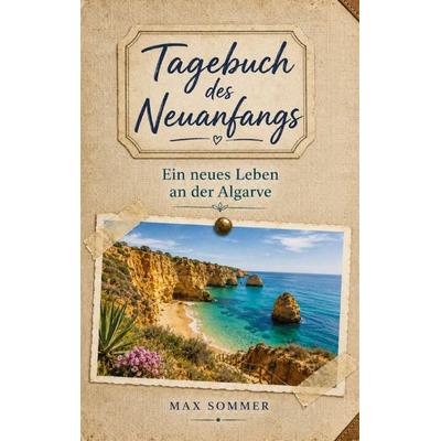 Tagebuch des Neuanfangs - Ein neues Leben an der Algarve, Taschenbuch von Max Sommer, Sonne und Regen Verlag, 978-94-039-0742-0