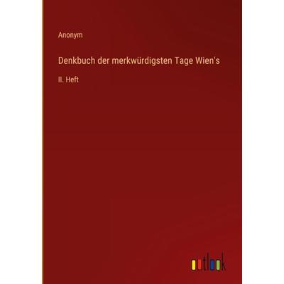 Denkbuch der merkwürdigsten Tage Wien's; Gebundene Ausgabe von Anonym, Outlook, 978-3-368-50109-9