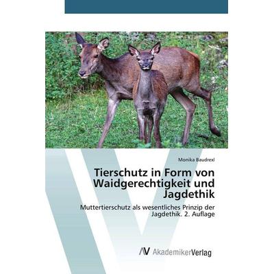 Tierschutz in Form von Waidgerechtigkeit und Jagdethik, Taschenbuch von Monika Baudrexl, AV Akademikerverlag, 978-620-9-42293-5