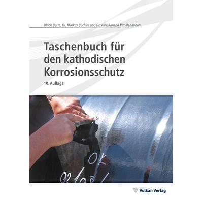 Taschenbuch für den kathodischen Korrosionsschutz, Taschenbuch von Ulrich Bette,Markus Büchler,Ashokanand Vimalanandan, Vulkan-Verlag,