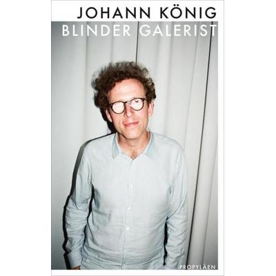 Blinder Galerist, Gebundene Ausgabe von Johann König,Daniel Schreiber, Propyläen