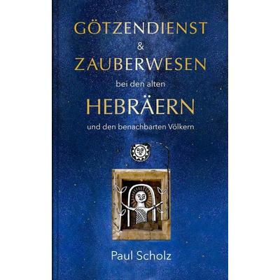 Götzendienst und Zauberwesen bei den alten Hebräern und den benachbarten Völkern, Taschenbuch von Paul Scholz, Archiv für Altes Gedankengut und