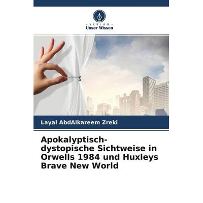 Apokalyptisch-dystopische Sichtweise in Orwells 1984 und Huxleys Brave New World, Taschenbuch von Layal AbdAlkareem Zreki, Verlag Unser Wissen,