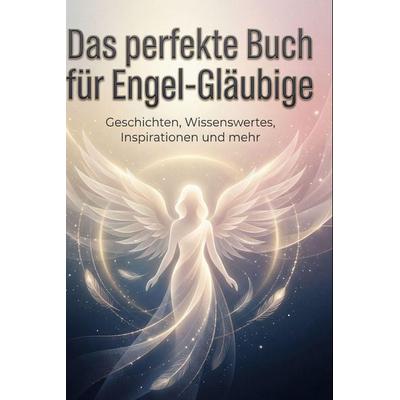 Das perfekte Buch für Engel-Gläubige, Gebundene Ausgabe von Lucas Schröder, BoD - Books on Demand, 978-3-695-39389-3
