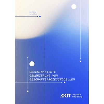 Objektbasierte Generierung von Geschäftsprozessmodellen, Taschenbuch von Selina Schüler, KIT Scientific Publishing, 978-3-7315-1446-6