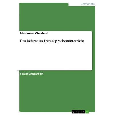 Das Referat im Fremdsprachenunterricht, Taschenbuch von Mohamed Chaabani, GRIN, 978-3-656-33247-3