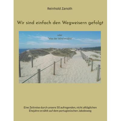 Wir sind einfach den Wegweisern gefolgt, Gebundene Ausgabe von Reinhold Zanoth, BoD – Books on Demand, 978-3-7562-0922-4