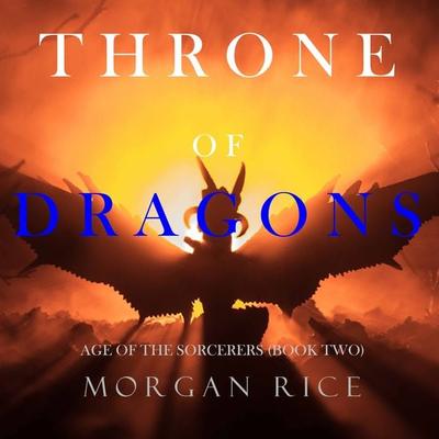 Throne of Dragons (Age of the Sorcerers—Book Two) - Morgan Rice, Audio, 9781094302690