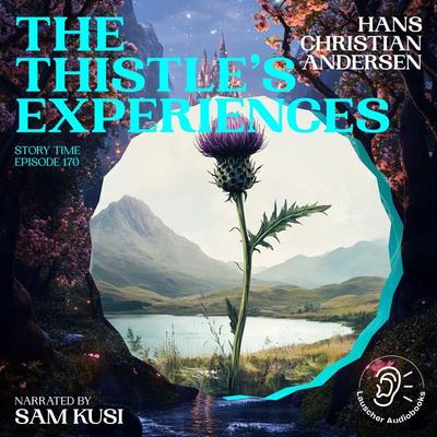 The Thistle's Experiences (Story Time, Episode 170) - Hans Christian Andersen, Audio, 9783711922731