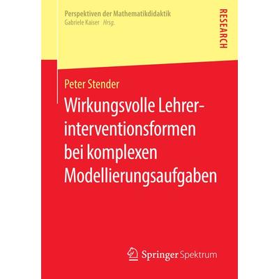Wirkungsvolle Lehrerinterventionsformen bei komplexen Modellierungsaufgaben, Taschenbuch von Peter Stender, Springer Fachmedien Wiesbaden GmbH,