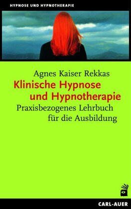 Agnes Kaiser Rekkas - Klinische Hypnose und Hypnotherapie. Praxisbezogenes Lehrbuch für die Ausbildung - Preis vom 09.10.2026 07:28:09 h