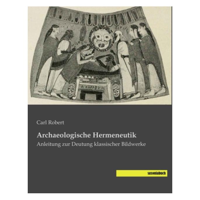 Saxoniabuch.De Archaeologische Hermeneutik (Deutsch, Softcover, Carl Robert) (55572542)