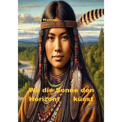 Wo die Sonne den Horizont küsst, Taschenbuch von Jörg Wanner, Epubli, 978-3-8187-4488-5