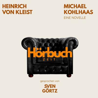 Michael Kohlhaas. Eine Novelle. - Hörbuchzeit,Heinrich Kleist,Johann Wolfgang von Goethe, Audio, 9783754520482