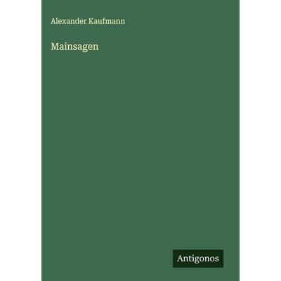 Mainsagen, Gebundene Ausgabe von Alexander Kaufmann, Antigonos Verlag, 978-3-563-60392-5