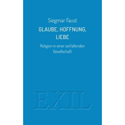 Glaube, Hoffnung, Liebe, Taschenbuch von Siegmar Faust, Edition BuchHaus Loschwitz, 978-3-9825562-1-5