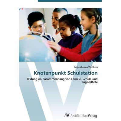 Knotenpunkt Schulstation, Taschenbuch von Katjuscha Werthern, AV Akademikerverlag, 978-3-639-42901-5