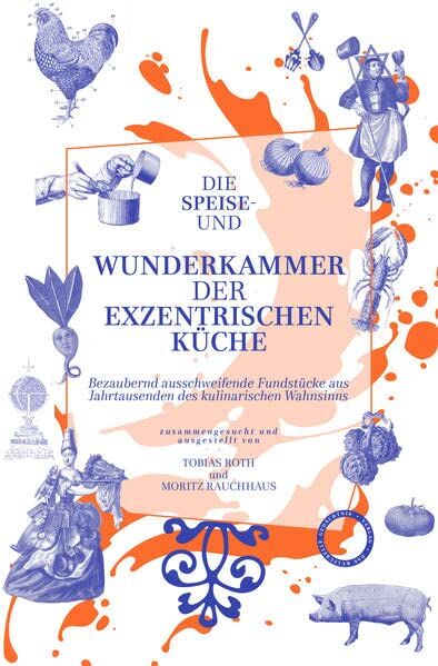 Tobias Roth - Die Speise- und Wunderkammer der exzentrischen Küche: Bezaubernd ausschweifende Fundstücke aus Jahrtausenden des kulinarischen Wahnsinns - Preis vom 13.10.2026 11:25:28 h