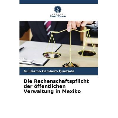 Die Rechenschaftspflicht der öffentlichen Verwaltung in Mexiko, Taschenbuch von Guillermo Cambero Quezada, Verlag Unser Wissen, 978-620-5-94222-2