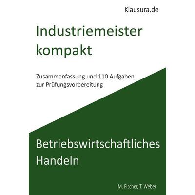 Industriemeister Kompakt Betriebswirtschaftliches Handeln, Taschenbuch von Thomas Weber,Michael Fischer, BoD – Books on Demand, 978-3-8423-5446-3