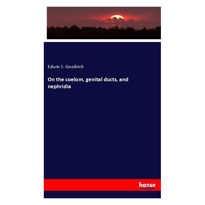 Hansebooks On the coelom, genital ducts, and nephridia (Englisch, Softcover, Edwin S Goodrich) (56060735)