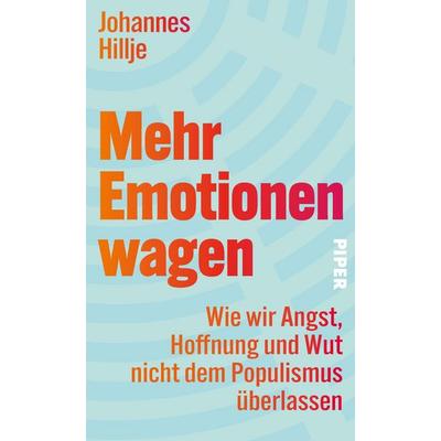 Mehr Emotionen wagen, Gebundene Ausgabe von Johannes Hillje, Piper, 978-3-492-07382-0