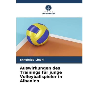 Auswirkungen des Trainings für junge Volleyballspieler in Albanien, Taschenbuch von Enkeleida Lleshi, Verlag Unser Wissen, 978-620-5-29249-5