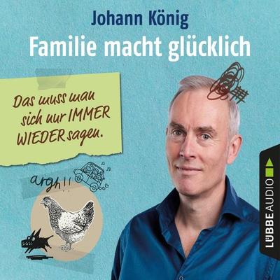 Familie macht glücklich - Das muss man sich nur IMMER WIEDER sagen - Johann König, Audio, 4066004649818