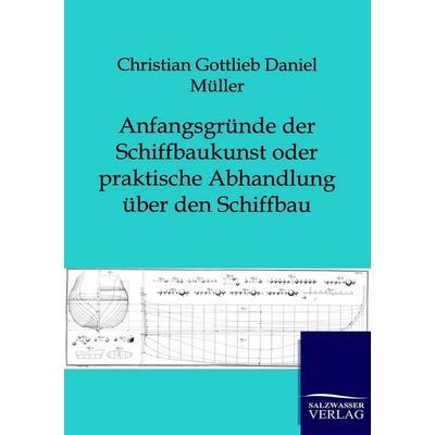 Anfangsgründe der Schiffbaukunst oder praktische Abhandlung über den Schiffbau, Taschenbuch von Christian Gottlieb Daniel Müller, Salzwasser,
