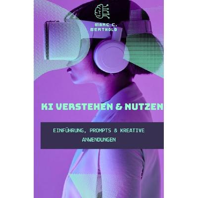 KI Verstehen & Nutzen - Einführung, Prompts & kreative Anwendungen, Taschenbuch von Marc C. Berthold, Epubli, 978-3-565-09027-3