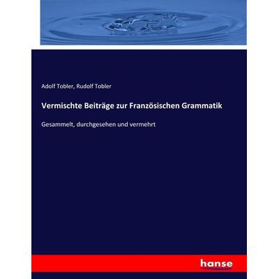 Vermischte Beiträge zur Französischen Grammatik, Taschenbuch von Adolf Tobler,Rudolf Tobler, Hansebooks, 978-3-7436-9955-7