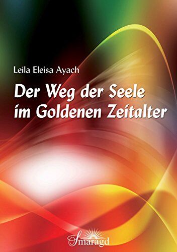Ayach, Leila Eleisa - Der Weg der Seele im Goldenen Zeitalter - Preis vom 12.10.2026 11:37:12 h