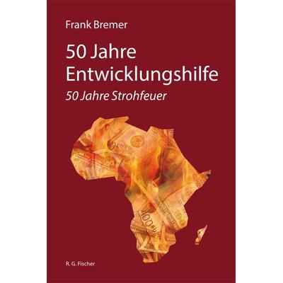 50 Jahre Entwicklungshilfe, Taschenbuch von Frank Bremer, Fischer, R. G., 978-3-8301-1878-7