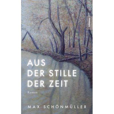 Aus der Stille der Zeit, Taschenbuch von Max Schönmüller, Allitera, 978-3-96233-571-7